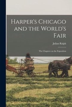 Harper's Chicago and the World's Fair; the Chapters on the Exposition - Ralph, Julian