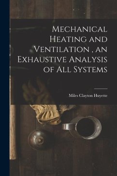 Mechanical Heating and Ventilation, an Exhaustive Analysis of All Systems - Huyette, Miles Clayton