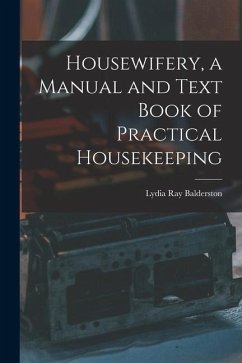 Housewifery, a Manual and Text Book of Practical Housekeeping - Balderston, Lydia Ray