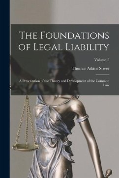 The Foundations of Legal Liability: A Presentation of the Theory and Development of the Common Law; Volume 2 - Street, Thomas Atkins