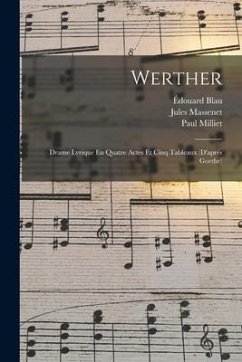 Werther: Drame Lyrique En Quatre Actes Et Cinq Tableaux (D'aprés Goethe) - Massenet, Jules; Blau, Édouard; Milliet, Paul