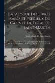 Catalogue Des Livres Rares Et Précieux Du Cabinet De Feu M. De Saint-Martin: Dont La Vente Se Sera Le Lundi 2 Juin 1806, Et Jours Suivans, Six Heures