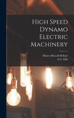 High Speed Dynamo Electric Machinery - Hobart, Henry Metcalf; Ellis, A. G.