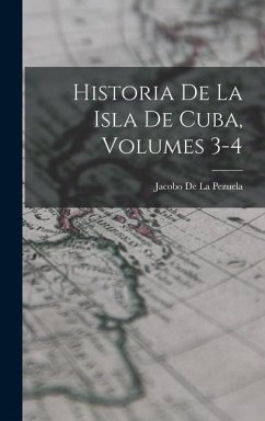 Cover Historia De La Isla De Cuba, Volumes 3-4