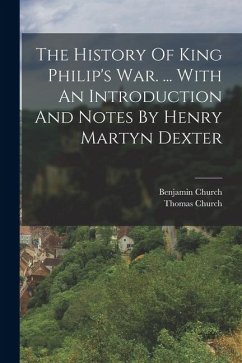 The History Of King Philip's War. ... With An Introduction And Notes By Henry Martyn Dexter - Church, Benjamin; Church, Thomas
