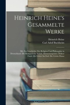 Heinrich Heine's Gesammelte Werke: Bd. Zur Geschichte Der Religion Und Philosophie in Deutschland. Die Romantische Schule. Elementargeister. Doktor Fa - Buchheim, Carl Adolf; Heine, Heinrich