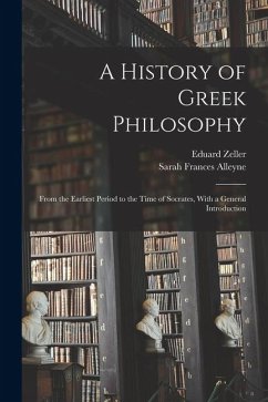Cover A History of Greek Philosophy: From the Earliest Period to the Time of Socrates, With a General Introduction