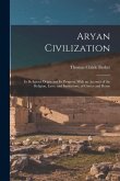 Aryan Civilization: Its Religious Origin and Its Progress, With an Account of the Religion, Laws, and Institutions, of Greece and Rome