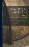 Les métèques athéniens; étude sur la condition légale, la situation morale et le rôle social et économique des étrangers domiciliés à Athènes; Volume 64