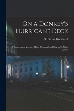 On a Donkey's Hurricane Deck; a Tempestuous Voyage of Four Thousand and Ninety-six Miles Across - Woodward, R. Pitcher