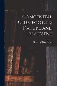 Congenital Club-Foot, its Nature and Treatment - Parker, Robert William