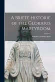 A Briefe Historie of the Glorious Martyrdom