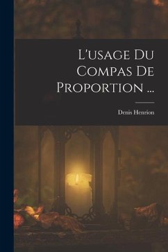 L'usage Du Compas De Proportion ... - Henrion, Denis