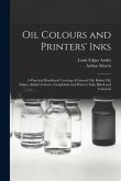 Oil Colours and Printers' Inks: A Practical Handbook Treating of Linseed Oil, Boiled Oil, Paints, Artists' Colours, Lampblack and Printers' Inks, Blac