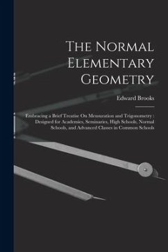 The Normal Elementary Geometry: Embracing a Brief Treatise On Mensuration and Trigonometry: Designed for Academies, Seminaries, High Schools, Normal S - Brooks, Edward