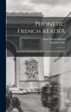 Phonetic French Reader; Phonetic Transcription of Short Stories for Oral French - Ballard, Anna Woods; Tilly, Edmund