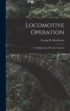 Locomotive Operation: A Technical and Practical Analysis - Henderson, George R.