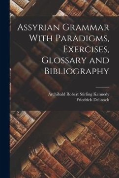 Assyrian Grammar With Paradigms, Exercises, Glossary and Bibliography - Delitzsch, Friedrich; Kennedy, Archibald Robert Stirling