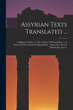 Assyrian Texts Translated ...: 1. Bellino's Cylinder. 2. The Cylinder Of Esarhaddon. 3. A Portion Of The Annals Of Ashurakhbal ... Printed For Privat - Anonymous