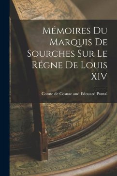 Mémoires du Marquis de Sourches sur le Régne de Louis XIV - de Cosnac and Edouard Pontal, Comte