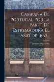 Campaña De Portugal Por La Parte De Estremadura El Año De 1662...