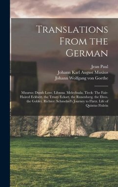 Translations From the German: Musæus: Dumb Love. Libussa. Melechsala. Tieck: The Fair-Haired Eckbert. the Trusty Eckart. the Runenberg. the Elves. t - Goethe, Johann Wolfgang von; Paul, Jean; Musäus, Johann Karl August