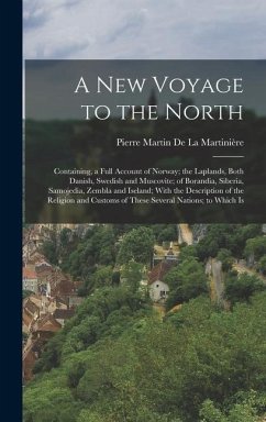 A New Voyage to the North: Containing, a Full Account of Norway; the Laplands, Both Danish, Swedish and Muscovite; of Borandia, Siberia, Samojedi - de la Martinière, Pierre Martin