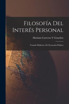 Filosofía Del Interés Personal: Tratado Didáctico De Economía Política - González, Mariano Carreras Y.
