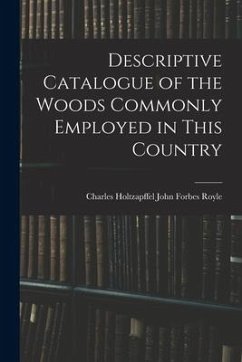 Descriptive Catalogue of the Woods Commonly Employed in This Country - Forbes Royle, Charles Holtzapffel John