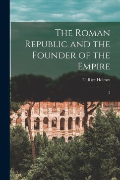 The Roman Republic and the Founder of the Empire: 2 - Holmes, T. Rice
