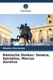 Römische Stoiker: Seneca, Epictetus, Marcus Aurelius