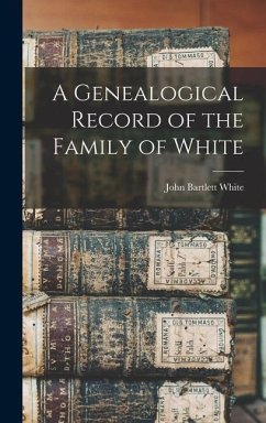 A Genealogical Record of the Family of White - White, John Bartlett