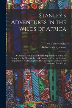 Stanley's Adventures in the Wilds of Africa: A Graphic Account of the Several Expeditions of Henry M. Stanley Into the Heart of the Dark Continent. Co - Headley, Joel Tyler; Johnson, Willis Fletcher