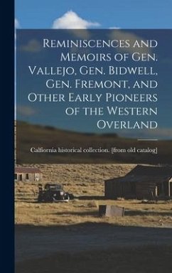 Reminiscences and Memoirs of Gen. Vallejo, Gen. Bidwell, Gen. Fremont, and Other Early Pioneers of the Western Overland - Catalog], Calfiornia Historical Colle