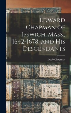 Cover Edward Chapman of Ipswich, Mass., 1642-1678, and his Descendants