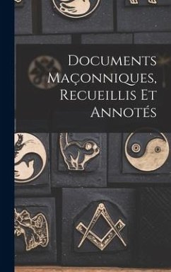 Documents Maçonniques, Recueillis Et Annotés - Anonymous