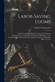 Labor-Saving Looms: A Brief Treatise On Plain Weaving and the Recent Improvements in That Line, With Special Reference to the Northrup Loo