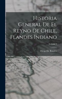 Historia General De El Reyno De Chile, Flandes Indiano; Volume 3 - De Rosales, Diego