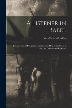 A Listener in Babel: Being a Series of Imaginary Conversations Held at the Close of the Last Century and Reported - Scudder, Vida Dutton