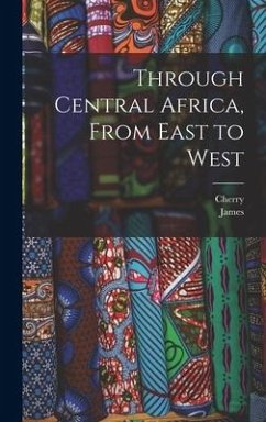 Through Central Africa, From East to West - Kearton, Cherry; Barnes, James