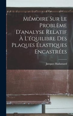 Mémoire Sur Le Problème D'analyse Relatif À L'équilibre Des Plaques Élastiques Encastrées - Hadamard, Jacques