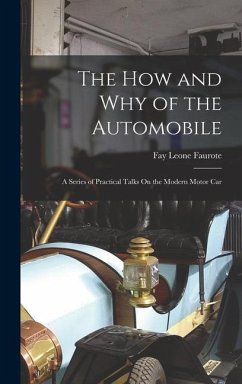 The How and Why of the Automobile: A Series of Practical Talks On the Modern Motor Car - Faurote, Fay Leone