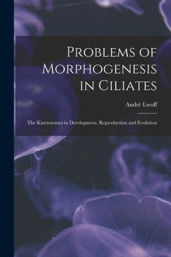 Problems of Morphogenesis in Ciliates; The Kinetosomes in Development, Reproduction and Evolution - Lwoff, André