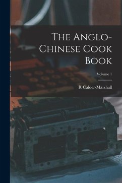 The Anglo-Chinese Cook Book; Volume 1 - Calder-Marshall, R.