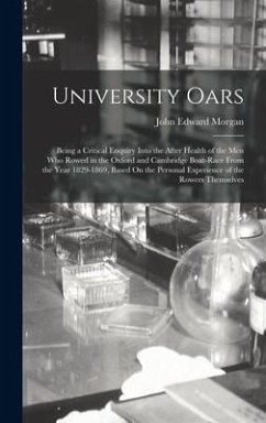 University Oars: Being a Critical Enquiry Into the After Health of the Men Who Rowed in the Oxford and Cambridge Boat-Race From the Yea - Morgan, John Edward