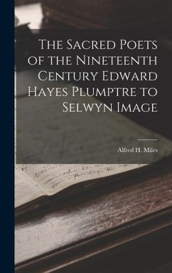 The Sacred Poets of the Nineteenth Century Edward Hayes Plumptre to Selwyn Image - Miles, Alfred H