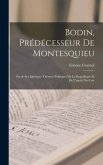 Bodin, Prédécesseur De Montesquieu: Étude Sur Quelques Théories Politiques De La Republique Et De L'esprit Des Lois