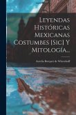 Leyendas Históricas Mexicanas Costumbes [sic] Y Mitología...
