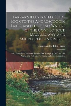 Farrar's Illustrated Guide Book to the Androscoggin Lakes, and the Head-Waters of the Connecticut, Macalloway, and Androscoggin Rivers ...: Also, Cont - Farrar, Charles Alden John