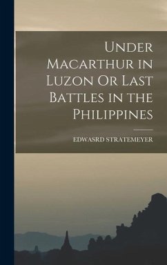 Under Macarthur in Luzon Or Last Battles in the Philippines - Stratemeyer, Edwasrd